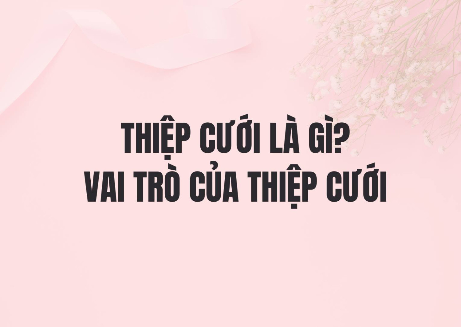 THIỆP CƯỚI LÀ GÌ? THIỆP CƯỚI ĐÓNG VAI TRÒ NHƯ THẾ NÀO TRONG ĐÁM CƯỚI